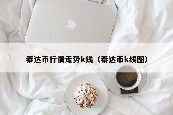 泰达币今日价格实时分析(泰达币今日价格实时分析图)