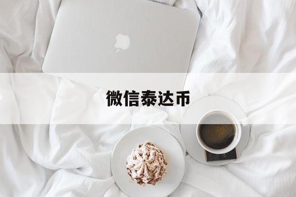 微信泰达币(泰达币微信交流群)